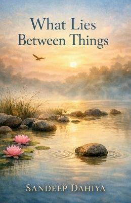 What Lies Between Things - Sandeep Dahiya - cover