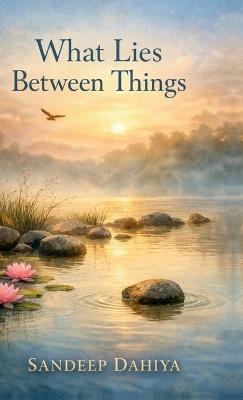 What Lies Between Things - Sandeep Dahiya - cover