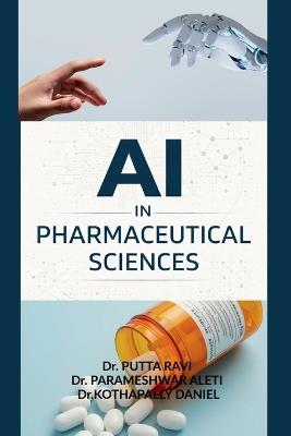 AI in Pharmaceutical Sciences: Concepts, Methods, and Real-World Applications - Dr Putta Ravi,Dr Parameshwar Aleti,Dr Kothapally Daniel - cover