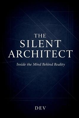 The Silent Architect: Inside the Mind Behind Reality - Dev - cover