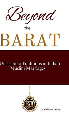 Beyond The Barat: Un-Islamic Traditions in Indian Muslim Marriages - Dr MD Umar Khan - cover