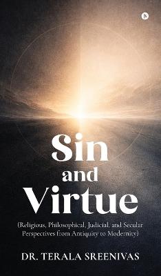 Sin and Virtue: (Religious, Philosophical, Judicial, and Secular Perspectives from Antiquity to Modernity) - Dr Terala Sreenivas - cover