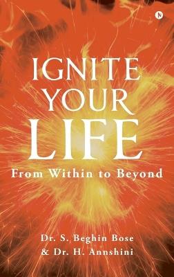 Ignite your LIFE: From Within to Beyond - Dr S Beghin Bose - cover