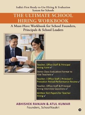 The Ultimate School Hiring Workbook: A Must-Have Workbook for School Founders, Principals and School Leaders - Abhishek Ranjan,Atul Kumar - cover