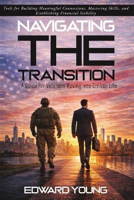 Navigating the Transition: A Guide for Veterans Moving into Civilian Life - Edward Young - cover