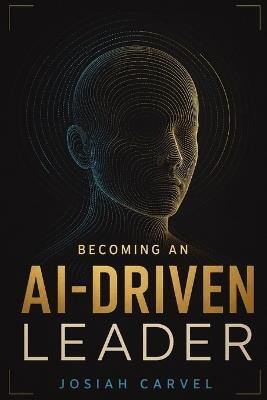 Becoming An Ai-Driven Leader - Josiah Carvel - cover