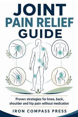 Joint Pain Relief Guide: Proven Strategies for Knee, Back, Shoulder, and Hip Pain Without Medication - Iron Compass Press - cover