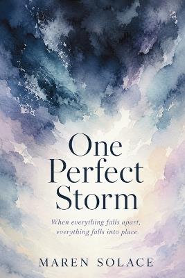 One Perfect Storm: When Everything Falls Apart, Everything Falls into Place - Maren Solace - cover