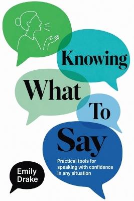 Knowing What To Say: Practical Tools for Speaking with Confidence in Any Situation - Emily Drake - cover