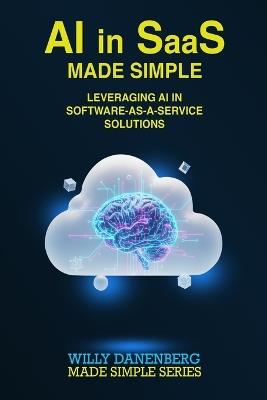 AI in SaaS - Made Simple: Leveraging AI in Software-as-a-Service Solutions - Willy Danenberg - cover