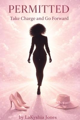 Permitted: Take Charge and Go Forward - Lakyshia Jones - cover