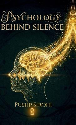 Psychology Behind Silence: Navigating the Hidden Mechanics of Dark Psychology - Pushp Sirohi - cover
