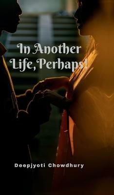 In Another Life, Perhaps! - Deepjyoti Chowdhury - cover