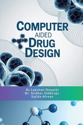 Computer Aided Drug Design: Principles, Methods and Applications - Dr Lakshmi Deepthi,Dr Sridhar Siddiraju,Sajida Afreen - cover