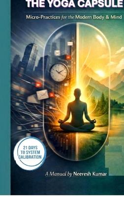 The Yoga Capsule: Micro-Practices for the Modern Body & Mind - Neeresh Kumar - cover