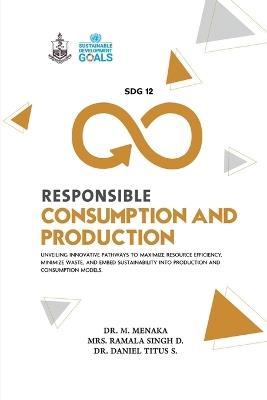 SDG 12 Responsible Consumption and Production - Dr M Menaka,Mrs Ramala Singh,Dr Daniel Titus - cover