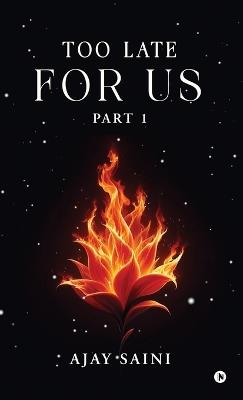 Too Late For Us: Part 1 - Ajay Saini - cover