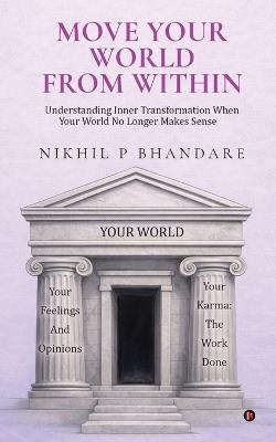 Move Your World From Within: Understanding Inner Transformation When Your World No Longer Makes Sense - Nikhil P Bhandare - cover
