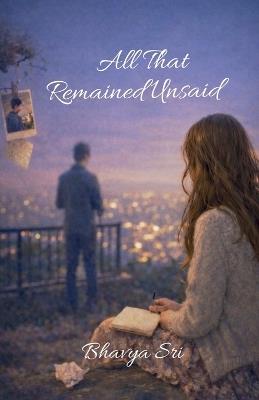 All That Remained Unsaid: A Quiet Story of Love, Silence, and Letting Go - Bhavya Sri - cover