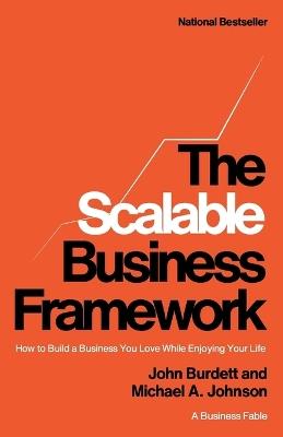 The Scalable Business Framework(TM): How to Build a Business You Love While Enjoying Your Life (A Business Fable) - John Burdett,Michael A Johnson - cover