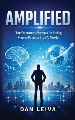 Amplified: The Operator's Playbook for Scaling Human Potential in an AI World - Dan Leiva - cover