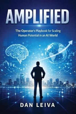 Amplified: The Operator's Playbook for Scaling Human Potential in an AI World - Dan Leiva - cover