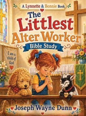 The Littlest Altar Worker Bible Study: Little Hands, Willing Hearts, and a God Who Uses Them - Joseph W Dunn - cover