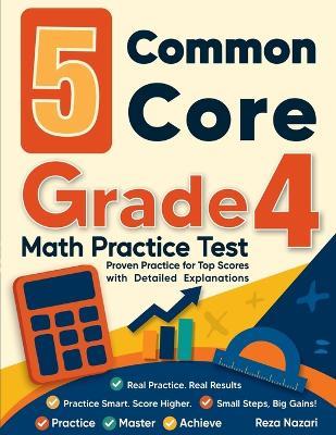 5 Common Core Grade 4 Math Practice Tests: Proven Practice for Top Scores with Detailed Explanations - Reza Nazari - cover