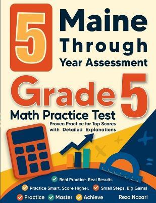 5 Maine Through Year Assessment Grade 5 Math Practice Tests: Proven Practice for Top Scores with Detailed Explanations - Nazari - cover