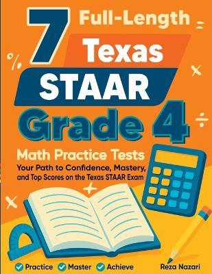 7 Full-Length Texas STAAR Grade 4 Math Practice Tests: Your Path to Confidence, Mastery, and Top Scores on the Texas STAAR Exam - Reza Nazari - cover