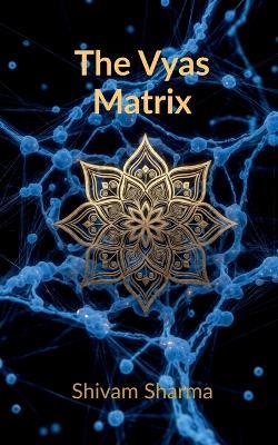 The Vyas Matrix: Rewiring Your Brain for Power, Peace, and Ancestral Purpose - Shivam Sharma - cover