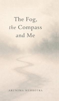 The Fog, the Compass and Me - Arunima Mehrotra - cover