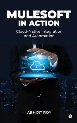 MuleSoft in Action: Cloud-Native Integration and Automation - Abhijit Roy - cover