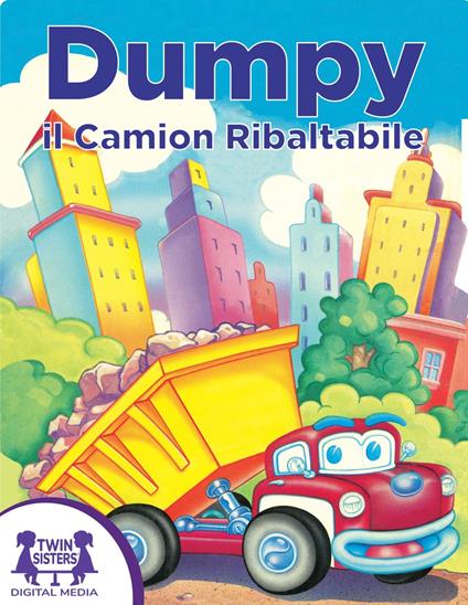 Dumpy il Camion Ribaltabile - East Dubowski Cathy,Mark Samuels - ebook