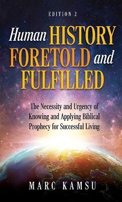 Human History Foretold and Fulfilled: The Necessity and Urgency of Knowing and Applying Biblical Prophecy for Successful Living - Marc Kamsu - cover