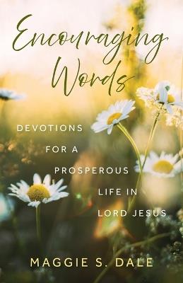Encouraging Words: Devotions for a Prosperous Life in Lord Jesus - Maggie S Dale - cover