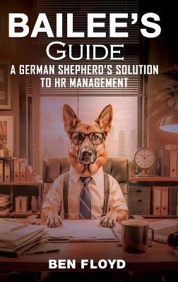 Bailee's Guide: A German Shephard's Solution to HR Management - Ben Floyd - cover