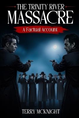 The Trinity River Massacre: A Factual Account - Terry McKnight - cover