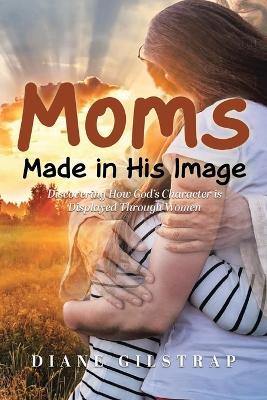 Moms: Made in His Image - Diane Gilstrap - cover