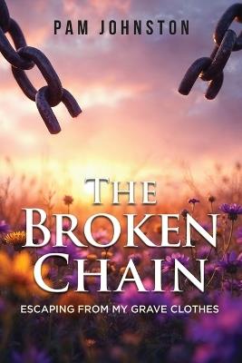 The Broken Chain: Escaping from My Grave Clothes - Pam Johnston - cover