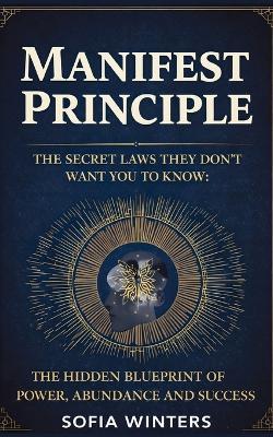 Manifest Principle: The Secret Laws They Don't Want You To Know - Sofia Winters - cover