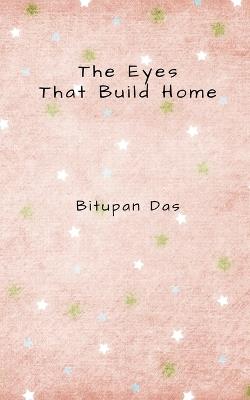 The Eyes That Build Home - Bitupan Das - cover