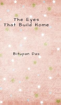 The Eyes That Build Home - Bitupan Das - cover
