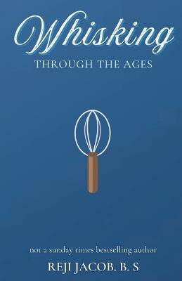 Whisking Through the Ages - Reji Jacob B S - cover