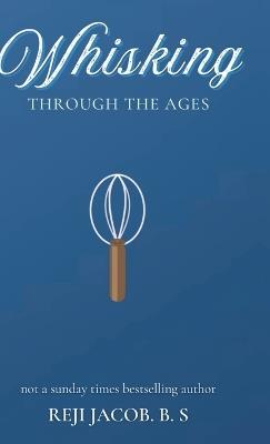 Whisking Through the Ages - Reji Jacob B S - cover