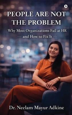 People Are Not The Problem: Why Most Organizations Fail at HR and How to Fix It - Neelam Mayur Adkine - cover