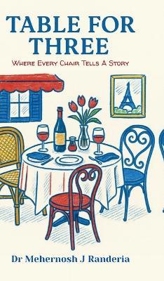 Table For Three: Where Every Chair Tells A Story - Dr Mehernosh J Randeria - cover