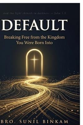 Default: Breaking Free from the Kingdom You Were Born Into - Bro Sunil Binkam - cover