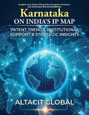Karnataka on India's IP Map: Patent Trends, Institutional Support and Strategic Insights: Insights from Patent Filing Data, Ecosystem Enablers, and Actionable Recommendations - Altacit Global - cover