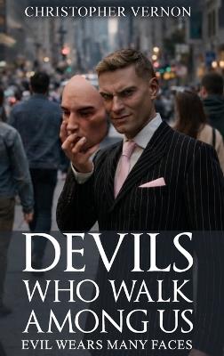 Devils Who Walk Among Us: Evil Wears Many Faces - Christopher Vernon - cover